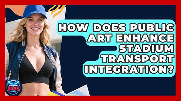 How Does Public Art Enhance Stadium Transport Integration? - Where the Fans Roar