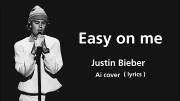 Easy on me - Justin Bieber ( Ai cover ) lyrics [Adele]