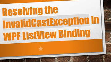 Resolving the InvalidCastException in WPF ListView Binding