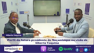 CIPCAST EP.7 - Perfil do futuro presidente de Moçambique na visão de Alberto Vaquina