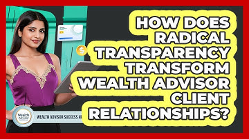 How Does Radical Transparency Transform Wealth Advisor Client Relationships?