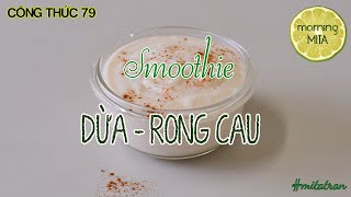 Công Thức 79- Smoothie Dừa Rong Cau Thật Tuyệt Morning Mita