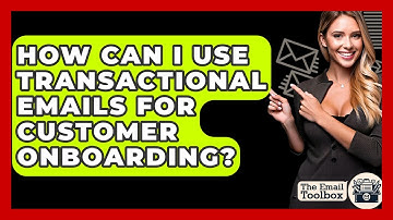 How Can I Use Transactional Emails For Customer Onboarding? - TheEmailToolbox.com
