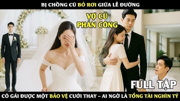 Bị Chồng Cũ Bỏ Rơi Giữa Lễ Đường, Cô Gái Được Một Bảo Vệ Cưới Thay – Ai Ngờ Là TỔNG TÀI NGHÌN TỶ
