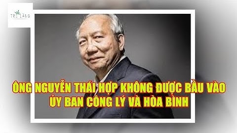 ÔNG NGUYỄN THÁI HỢP KHÔNG ĐƯỢC BẦU VÀO ỦY BAN CÔNG LÝ VÀ HÒA BÌNH