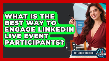 What Is The Best Way To Engage LinkedIn Live Event Participants? - Get Linked Together
