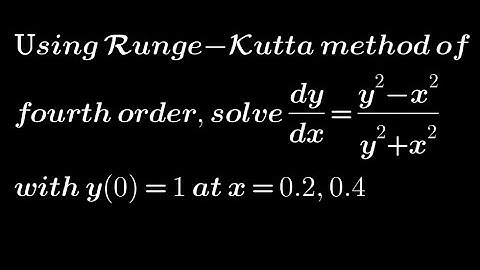 Using Range-Kutta method of fourth order, solve dy/dx= y²-x²/y²+x² with y(0)=1 at x=0.2,0.4
