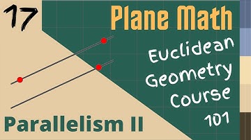 Euclidean Geometry 101: Lesson 017 - Parallelism II