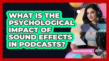 What Is The Psychological Impact Of Sound Effects In Podcasts? - Modern Podcaster Hub