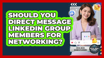 Should You Direct Message LinkedIn Group Members For Networking? - Social Media Business Playbook