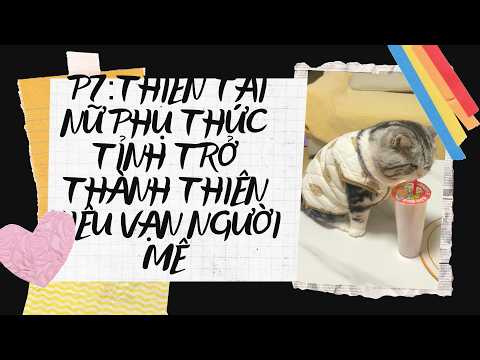P7:THIÊN TÀI NỮ PHỤ THỨC TỈNH TRỞ THÀNH THIÊN KIÊU VẠN NGƯỜI MÊ