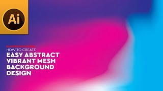 Create Easy Abstract Vibrant Mesh Background Design in Adobe Illustrator