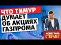 Что думает Тимур об акциях Газпрома