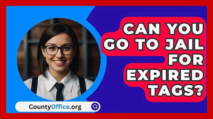 Can You Go To Jail For Expired Tags? - CountyOffice.org