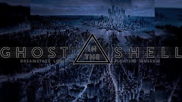 Ghost In The Shell Soundtrack - Floating Museum [ Dreamstate Logic version ]