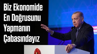 Biz Ekonomide En Doğrusunu Yapmanın Çabasındayız