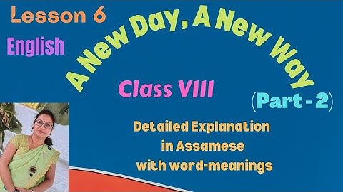 Lesson 6-A New Day, A New Way (Part 2)- Assamese Explanation, Class VIII