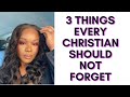 3 THINGS CHRISTIANS MUST NOT FORGET.