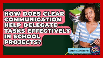 How Does Clear Communication Help Delegate Tasks Effectively In School Projects?