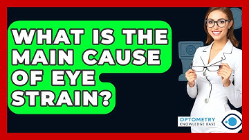 What Is The Main Cause Of Eye Strain? - Optometry Knowledge Base