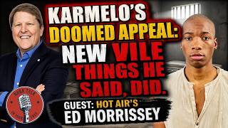 Karmelo's Doomed Appeal: NEW Vile things he said, did. GUEST: Hot Air's Ed Morrissey
