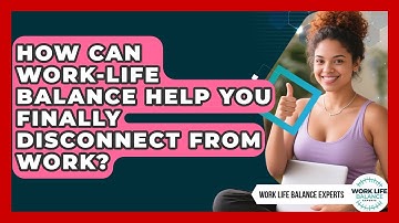 How Can Work-life Balance Help You Finally Disconnect From Work? - Work Life Balance Experts