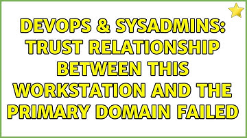 DevOps & SysAdmins: trust relationship between this workstation and the primary domain failed