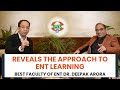 Best faculty of ent dr deepak arora reveals the approach to ent learning