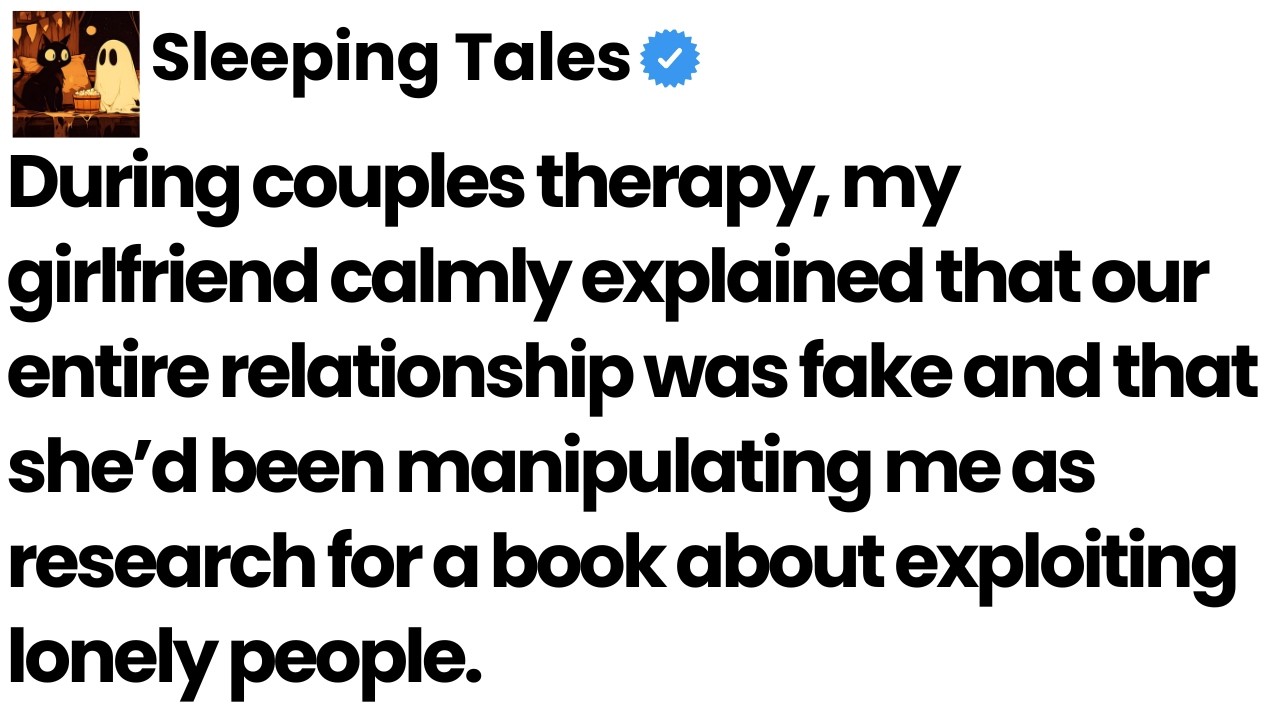 My girlfriend told our therapist she dated me for a book about manipulating lonely people.