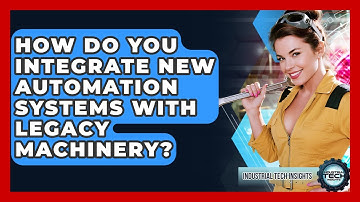 How Do You Integrate New Automation Systems With Legacy Machinery? - Industrial Tech Insights