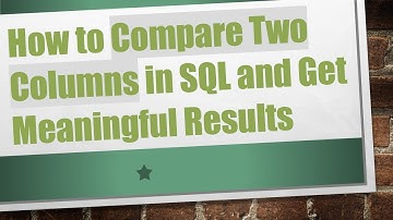 How to Compare Two Columns in SQL and Get Meaningful Results