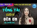 [Truyện Full] Tổng Tài Cưới Vì Đền Ơn | Truyện Ngôn Tình Hay Lấy Cháu Trả Ơn Ông