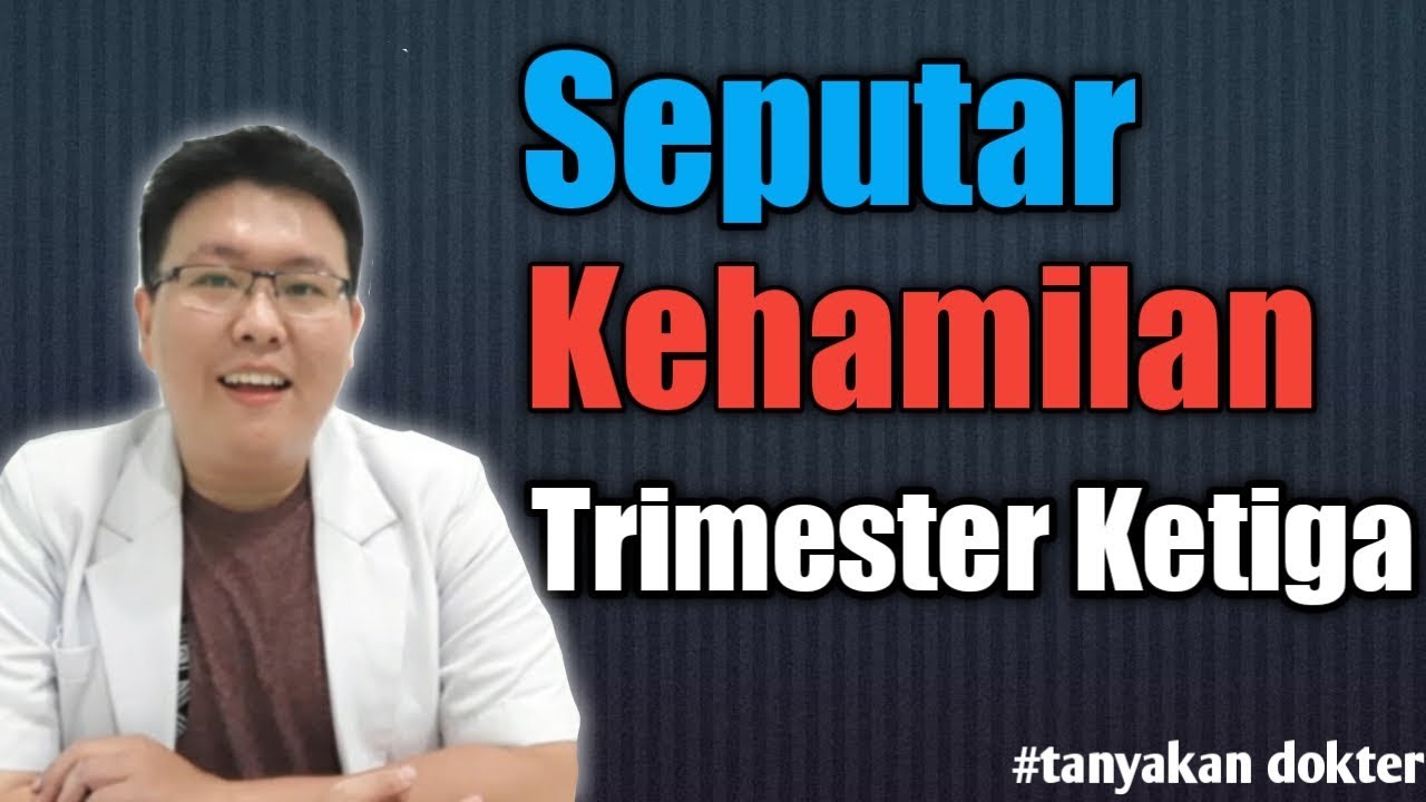 SEPUTAR KEHAMILAN TRIMESTER KETIGA - TANYAKAN DOKTER