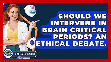 Should We Intervene In Brain Critical Periods? An Ethical Debate. - Brain Development Hub