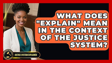 What Does "Explain" Mean in the Context of the Justice System? - Justice System Explained