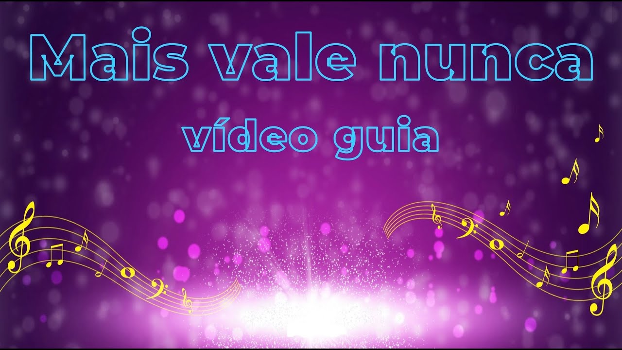 MAIS VALE NUNCA (vídeo guia)