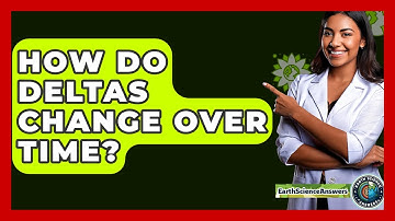 How Do Deltas Change Over Time? - Earth Science Answers