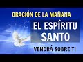 Oración de la Mañana EL Espíritu Santo Vendrá Sobre Ti