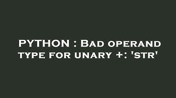 PYTHON : Bad operand type for unary +: 