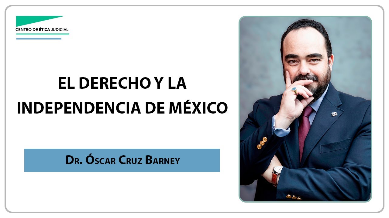 "El derecho y la independencia de México" por el Dr. Óscar Cruz Barney