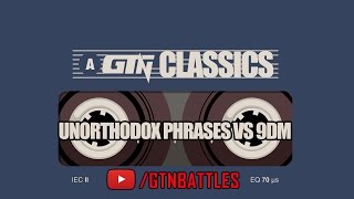GTN Classics - Unorthodox Phrases vs 9DM (FULL)