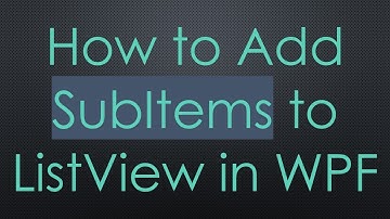 How to Add SubItems to ListView in WPF