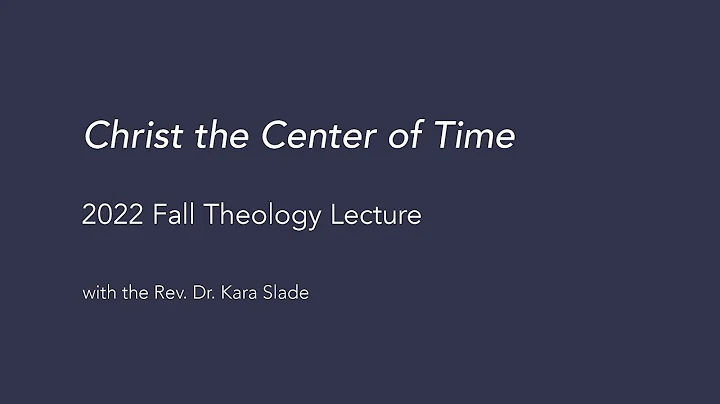 2022 Fall Theology Lecture: Christ the Center of Time