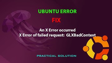 UBUNTU FIX: An X Error occurred/ X Error of failed request:  GLXBadContext