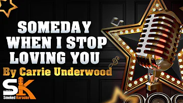 Someday When I Stop Loving You - Carrie Underwood - Karaoke