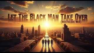 Let The Black Man Take Over (Nostalgic Mix)