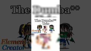 The Dumba** Trío || Gacha Club || Crapost