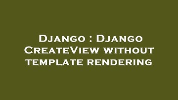 Django : Django CreateView without template rendering