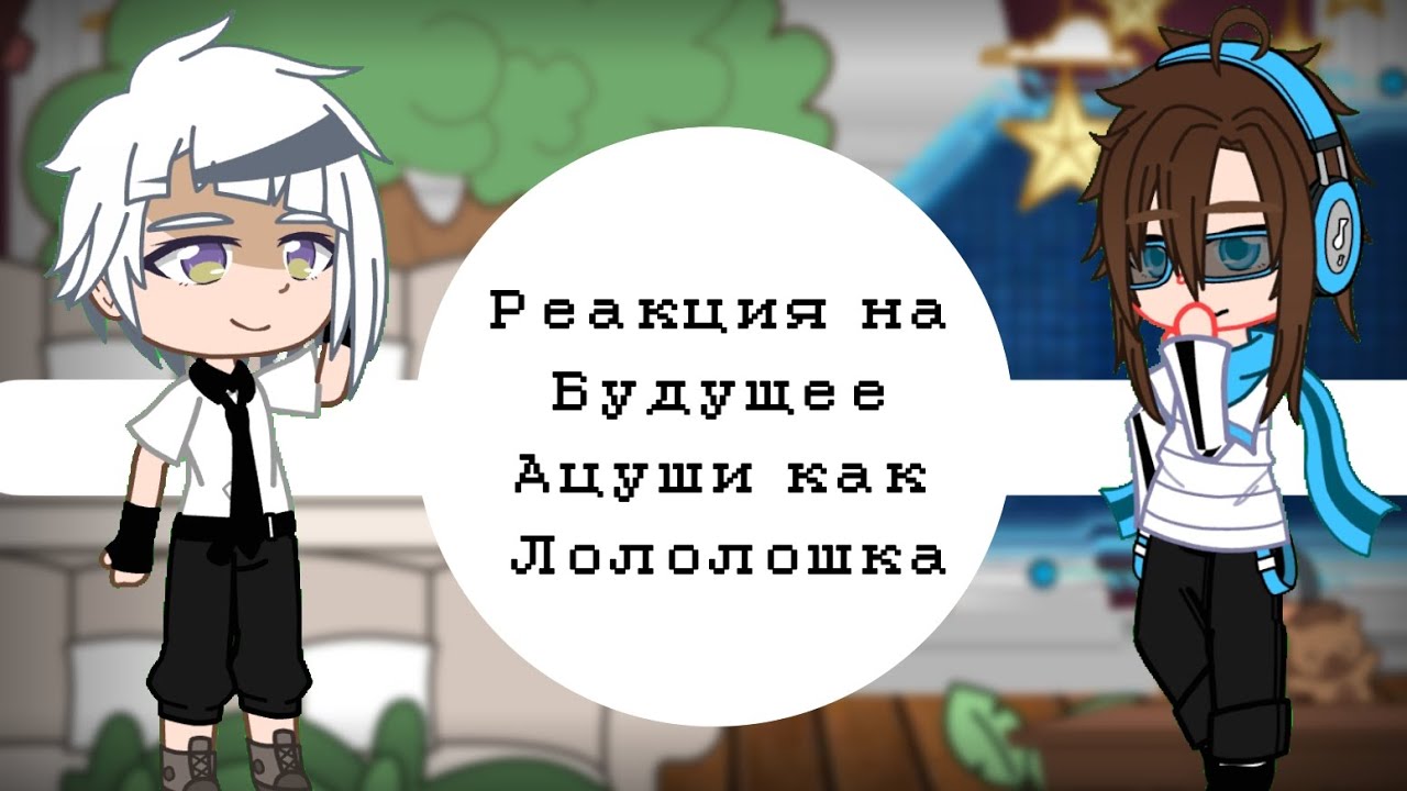 •|Реакция на будущее Ацуши как Лололошка|•|Моя АУ|•|1/1|•|Коллаб|•