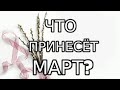 ТАРО ПРОГНОЗ НА МАРТ 🌸🌸🌸 Что Вас ждёт?